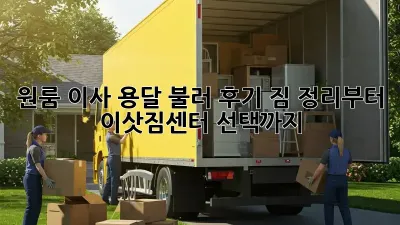 원룸 이사, 용달 불러 후기: 짐 정리부터 이삿짐센터 선택까지